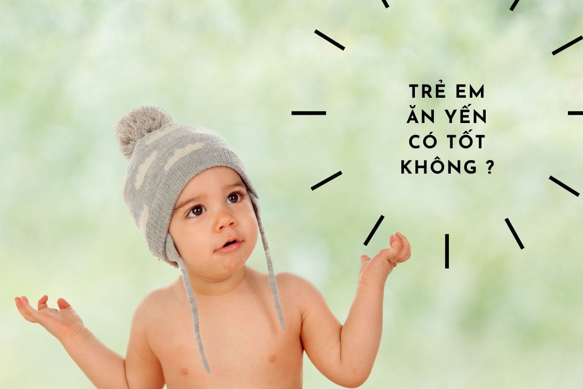 Cho trẻ em ăn yến sào tốt hay không tốt ?